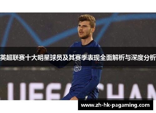 英超联赛十大明星球员及其赛季表现全面解析与深度分析