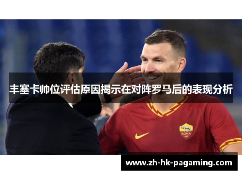 丰塞卡帅位评估原因揭示在对阵罗马后的表现分析