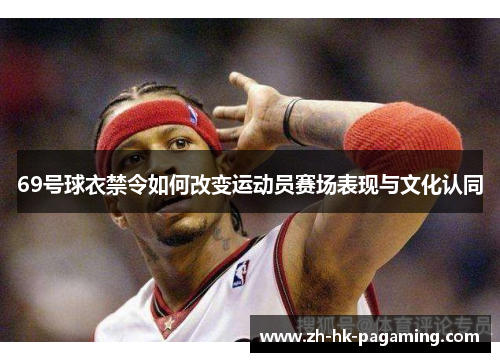 69号球衣禁令如何改变运动员赛场表现与文化认同