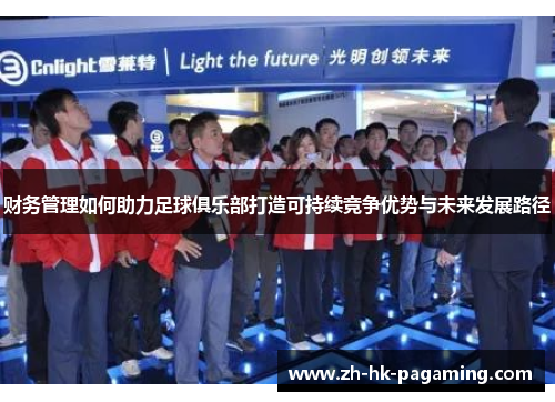 财务管理如何助力足球俱乐部打造可持续竞争优势与未来发展路径