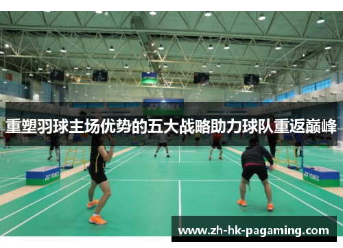 重塑羽球主场优势的五大战略助力球队重返巅峰 重塑羽球主场优势的五大战略助力球队重返巅峰