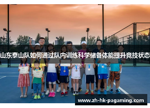 山东泰山队如何通过队内训练科学储备体能提升竞技状态 山东泰山队如何通过队内训练科学储备体能提升竞技状态