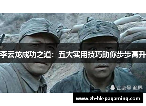 李云龙成功之道：五大实用技巧助你步步高升
