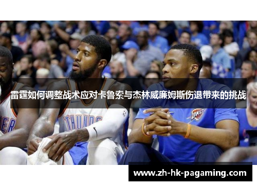 雷霆如何调整战术应对卡鲁索与杰林威廉姆斯伤退带来的挑战